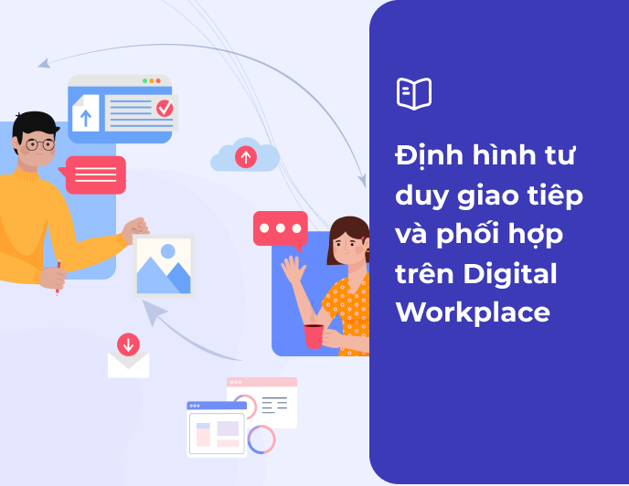 Định hình tư duy giao tiếp và phối hợp trên Digital Workplace