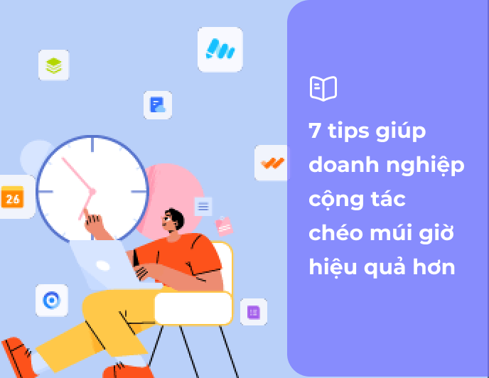 7 tips giúp doanh nghiệp cộng tác chéo múi giờ hiệu quả hơn