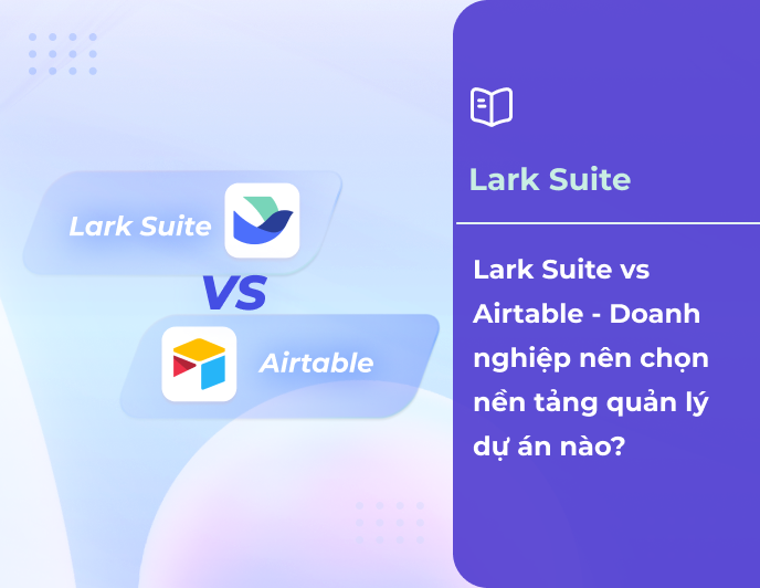So sánh Lark và Airtable: Công cụ quản lý dự án nào phù hợp với doanh nghiệp bạn?
