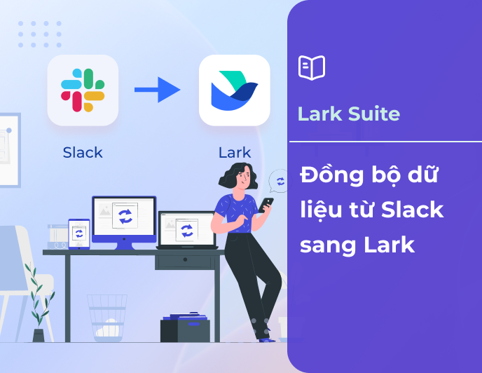 Từ Slack sang Lark: Hướng dẫn đồng bộ chi tiết và hiệu quả