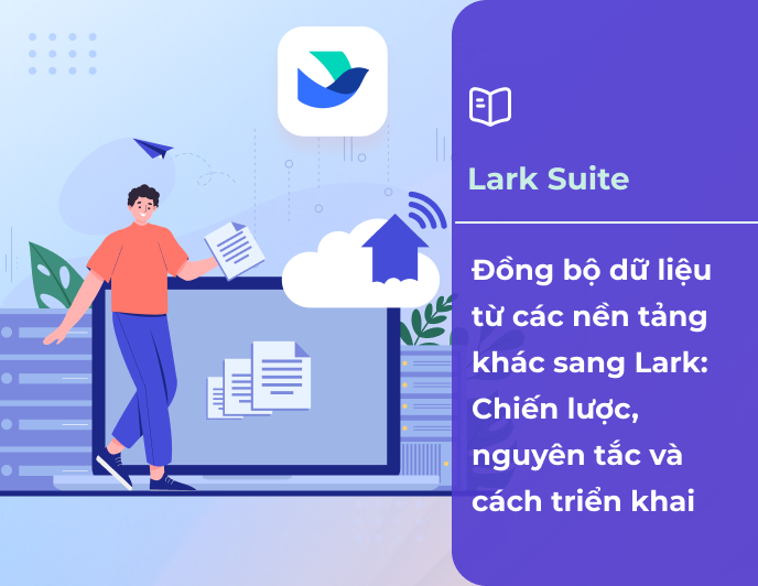 Đồng bộ dữ liệu từ các nền tảng khác sang Lark: Chiến lược, nguyên tắc và cách triển khai
