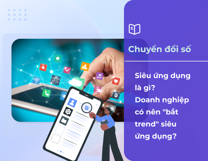 Siêu ứng dụng là gì? Doanh nghiệp có nên "bắt trend" siêu ứng dụng?