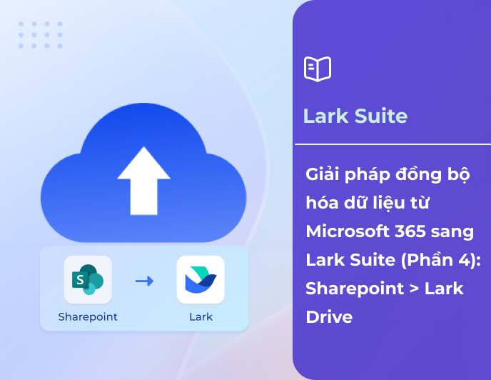 Giải pháp đồng bộ dữ liệu từ MS365 sang Lark (Phần 4): Đồng bộ từ SharePoint sang Lark