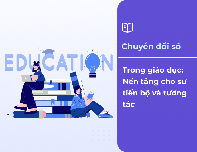 Chuyển đổi số trong giáo dục: Nền tảng cho sự tiến bộ và tương tác