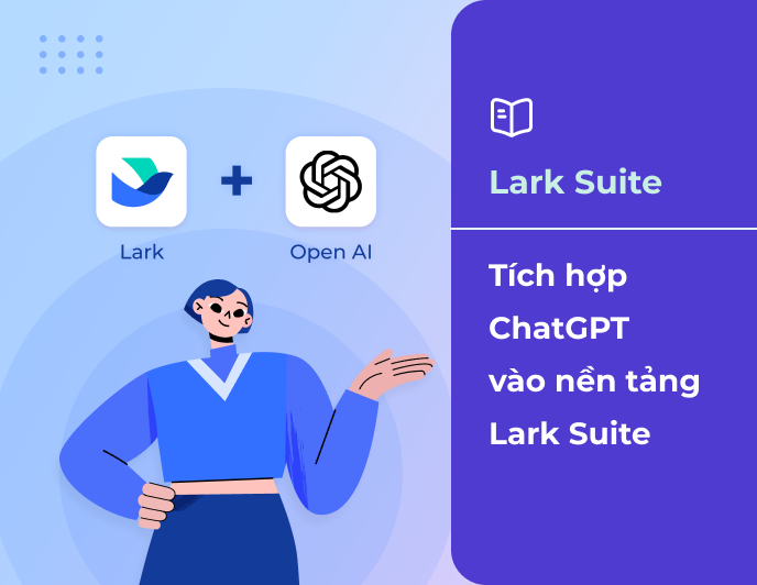 Tích hợp ChatGPT vào Lark Suite để tận dụng sức mạnh công nghệ