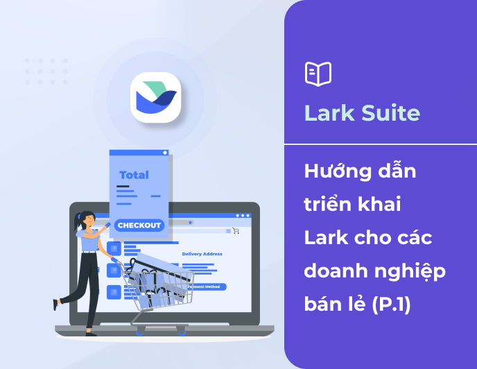 Hướng dẫn triển khai Lark cho các doanh nghiệp bán lẻ (Phần 1)