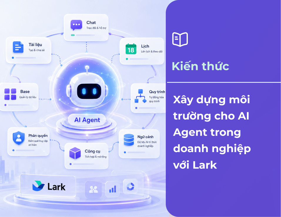 Xây dựng môi trường cho AI Agent trong doanh nghiệp với Lark