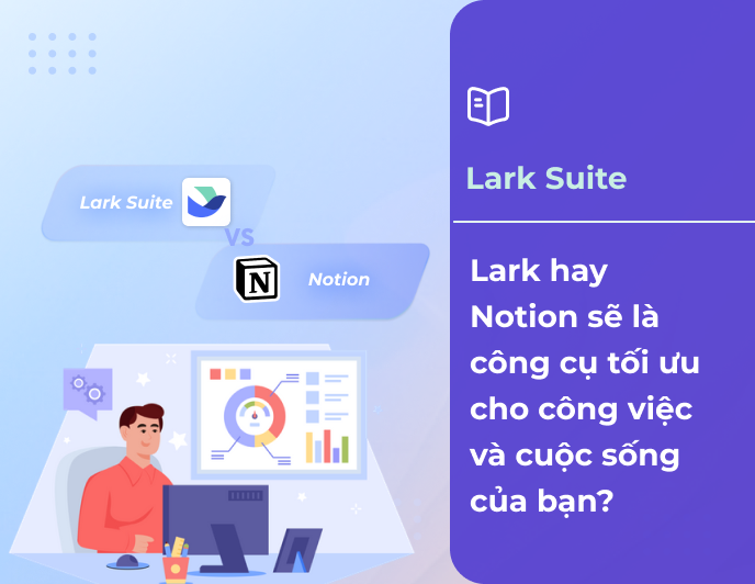 Lark Suite hay Notion sẽ là công cụ tối ưu cho công việc và cuộc sống của bạn?