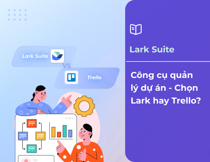 Công cụ quản lý dự án - Chọn Lark hay Trello?