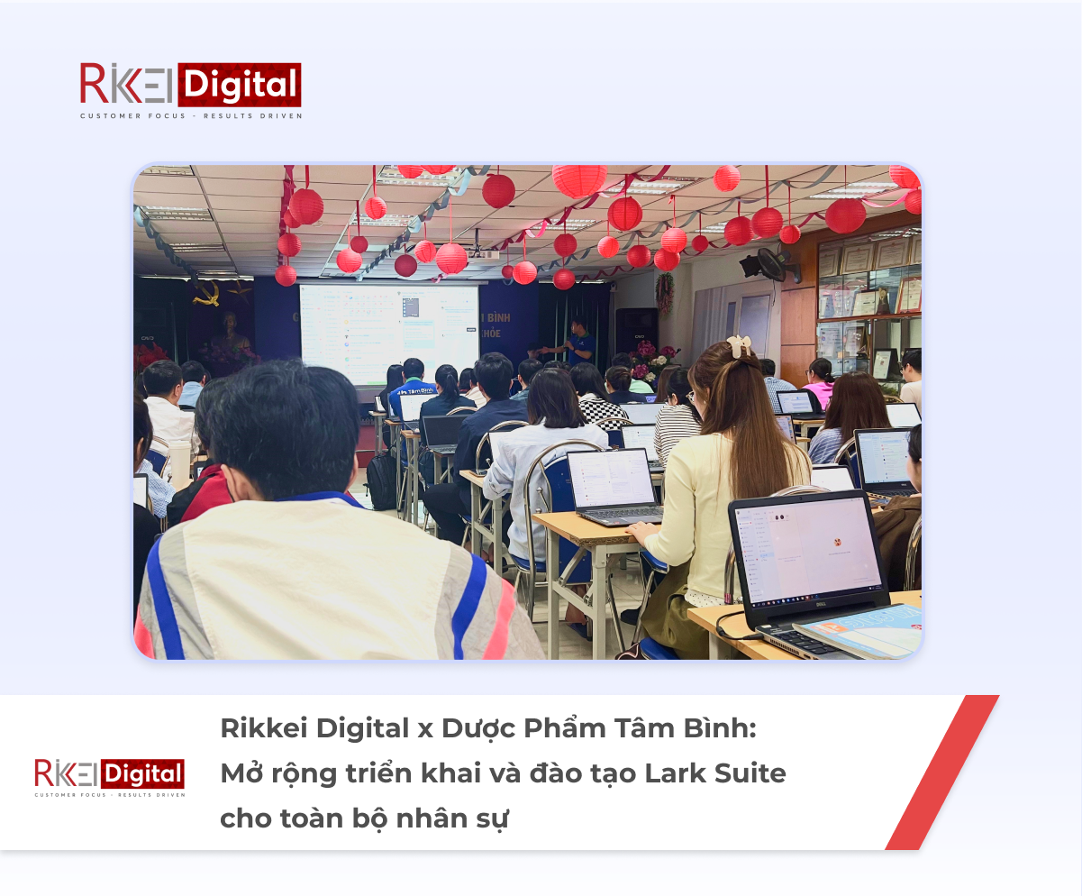 Rikkei Digital x Dược Phẩm Tâm Bình: Mở rộng triển khai và đào tạo Lark Suite cho toàn bộ nhân sự