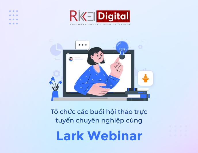 Tổ chức hội thảo trực tuyến chuyên nghiệp hơn cùng Lark Webinar