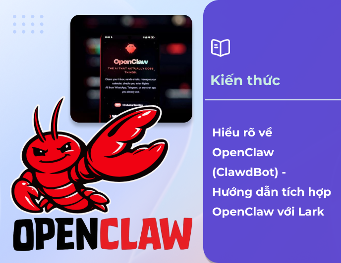 Hiểu rõ về OpenClaw (ClawdBot) - Hướng dẫn tích hợp OpenClaw với Lark