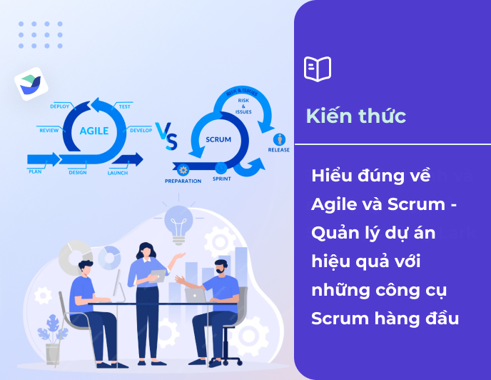 Hiểu đúng về Agile và Scrum - Quản lý dự án hiệu quả với những công cụ Scrum hàng đầu