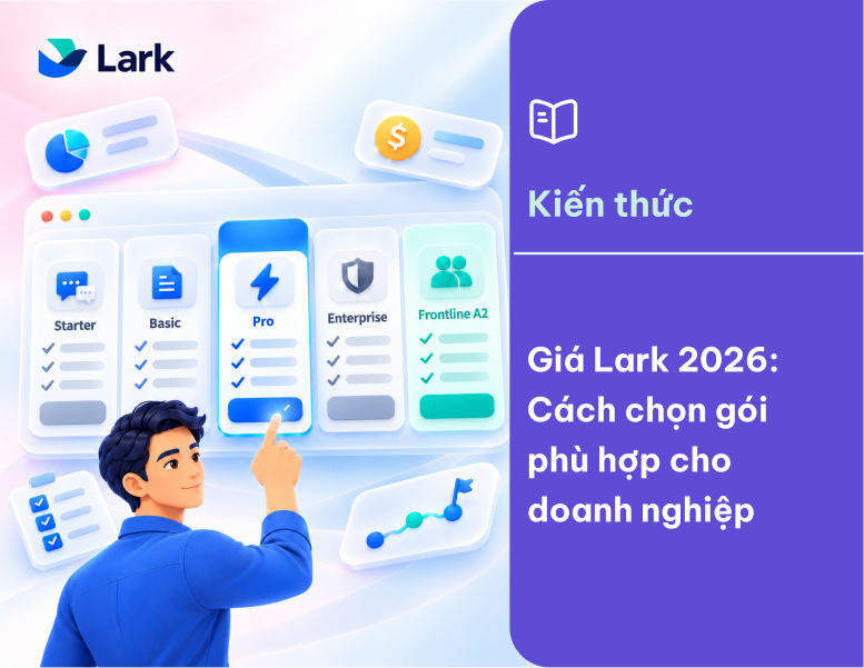 Báo giá Lark Suite 2026: Cách chọn gói phù hợp cho doanh nghiệp