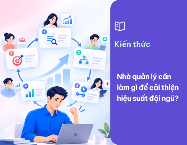 Nhà quản lý cần làm gì để cải thiện hiệu suất đội ngũ?