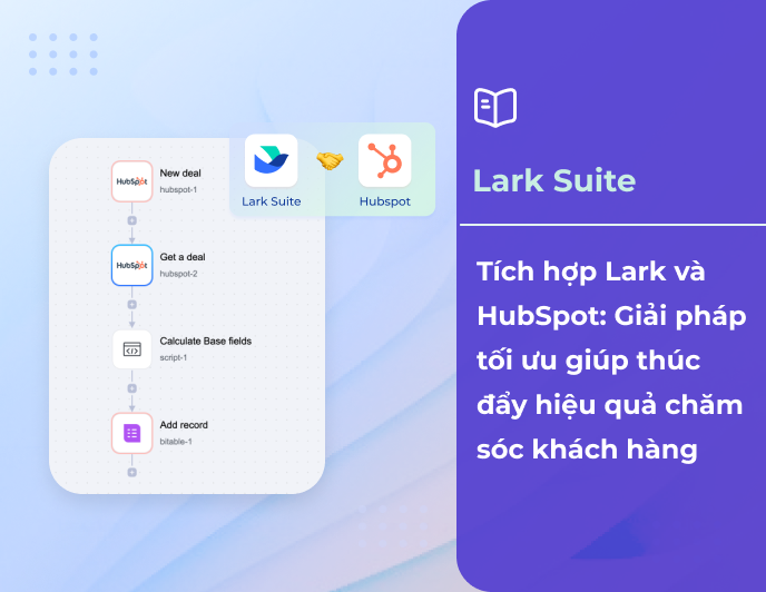 Lark Suite & Hubspot: Giải pháp tối ưu giúp thúc đẩy hiệu quả chăm sóc khách hàng
