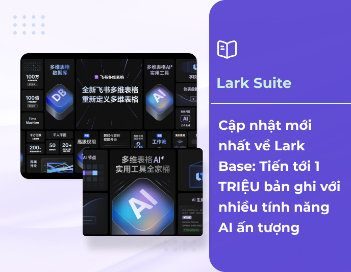 Lark Base: Tiến tới 1 TRIỆU bản ghi với nhiều tính năng AI ấn tượng