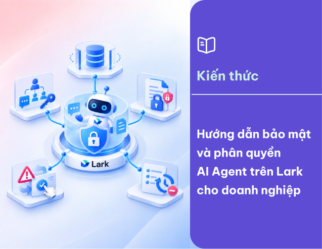Hướng dẫn bảo mật và phân quyền AI Agents trên Lark cho doanh nghiệp